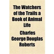 The Watchers of the Trails a Book of Animal Life