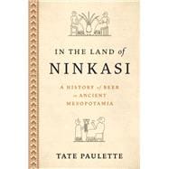 In the Land of Ninkasi A History of Beer in Ancient Mesopotamia book cover, ISBN 9780197682449