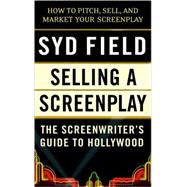 Selling a Screenplay The Screenwriter's Guide to Hollywood
