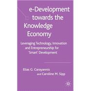 E-Development towards the Knowledge Economy Leveraging Technology, Innovation and Entrepreneurship for 'Smart' Development