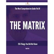 The Most Comprehensive Guide Yet of the Matrix: 255 Things You Did Not Know
