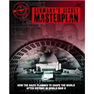 Germany's Secret Masterplan How the Nazis Planned to Shape the World After Victory in World War II