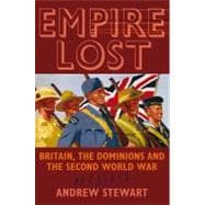 Empire Lost Britain, the Dominions and the Second World War