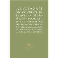 Al-Ghazali on Conduct in Travel Book XVII of the Revival of the Religious Sciences