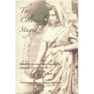 The Colonial Staged; Theatre in Colonial Calcutta