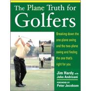 The Plane Truth for Golfers Breaking Down the One-plane Swing and the Two-Plane Swing and Finding the One That's Right for You