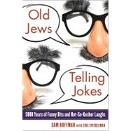 Old Jews Telling Jokes: 5,000 Years of Funny Bits and Not-so-kosher Laughs