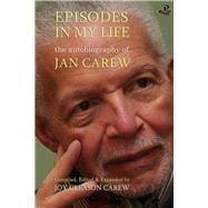 Episodes in My Life: The Autobiography of Jan Carew Compiled, Edited and Expanded by Joy Gleason Carew