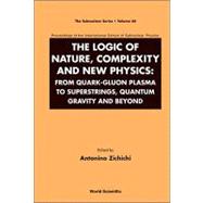 The Logic Of Nature, Complexity And New Physics: From Quark-Gluon Plasma to Superstrings, Quantum Gravity and Beyond : Proceedings of the International School of Subnuclear Physics