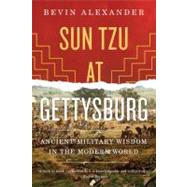 Sun Tzu at Gettysburg Ancient Military Wisdom in the Modern World