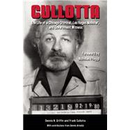 Cullotta The Life of a Chicago Criminal, Las Vegas Mobster, and Government Witness