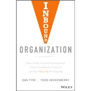 Inbound Organization How to Build and Strengthen Your Company's Future Using Inbound Principles
