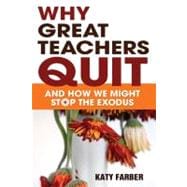 Why Great Teachers Quit : And How We Might Stop the Exodus