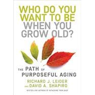 Who Do You Want to Be When You Grow Old? The Path of Purposeful Aging