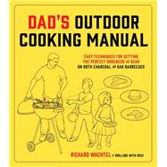 Dad's Outdoor Cooking Manual Easy Techniques for Getting the Perfect Doneness and Sear on Both Charcoal and Gas Barbecues