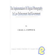 The Implementation of Digital Photography in Law Enforcement and Government: An Overview Guide