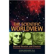 The Scientific Worldview: Beyond Newton and Einstein