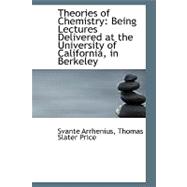 Theories of Chemistry : Being Lectures Delivered at the University of California, in Berkeley