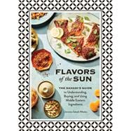 Flavors of the Sun The Sahadi’s Guide to Understanding, Buying, and Using Middle Eastern Ingredients