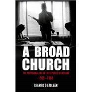 A Broad Church The Provisional IRA in the Republic of Ireland, 1969â€“1980