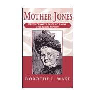 Mother Jones : Revolutionary Leader of Labor and Social Reform
