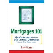 Mortgages 101 : Quick Answers to over 250 Critical Questions about Your Home Loan