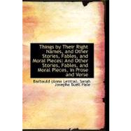 Things by Their Right Names, and Other Stories, Fables, and Moral Pieces: And Other Stories, Fables, and Moral Pieces, in Prose and Verse