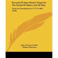 Records of Saint Mark's Chapel in the Parish of Malew, Isle of Man : From Its Foundation in 1771 To 1864 (1878)