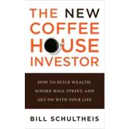 The New Coffeehouse Investor How to Build Wealth, Ignore Wall Street, and Get on with Your Life