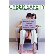 Cyber Safety for the Whole Family : How to Protect Yourself and Your Children Online