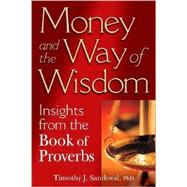 Money and the Way of Wisdom : Insights from the Book of Proverbs
