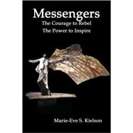 Messengers : The Courage to Rebel - the Power to Inspire