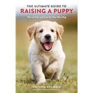 The Ultimate Guide to Raising a Puppy How to Train and Care for Your New Dog