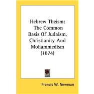 Hebrew Theism : The Common Basis of Judaism, Christianity and Mohammedism (1874)
