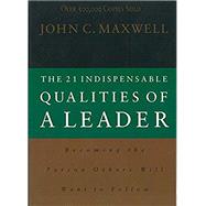 The 21 Indispensable Qualities of a Leader Becoming the Person Others Will Want to Follow (International Edition)