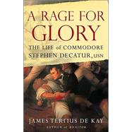 A Rage for Glory; The Life of Commodore Stephen Decatur, USN