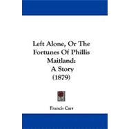 Left Alone, or the Fortunes of Phillis Maitland : A Story (1879)