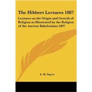 The Hibbert Lectures 1887: Lectures on the Origin And Growth of Religion As Illustrated by the Religion of the Ancient Babylonians 1897