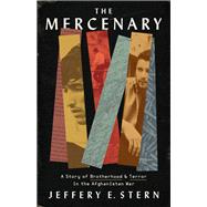 The Mercenary A Story of Brotherhood and Terror in the Afghanistan War