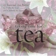 Taking Time for Tea 15 Seasonal Tea Parties to Soothe the Soul and Celebrate the Spirit
