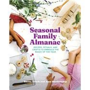 Seasonal Family Almanac Recipes, Rituals, and Crafts to Embrace the Magic of the Year