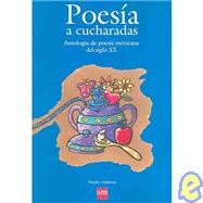 Poesia a cucharadas / Poetry by spoonful: Antologia de poesia mexicana del siglo XX/Anthology of mexican poetry from the 20th century
