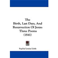 Birth, Last Days, and Resurrection of Jesus : Three Poems (1841)