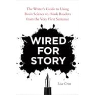 Wired for Story The Writer's Guide to Using Brain Science to Hook Readers from the Very First Sentence
