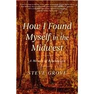 How I Found Myself in the Midwest A Memoir of Reinvention