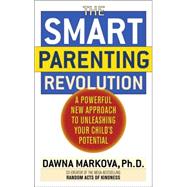 Smart Parenting Revolution : A Powerful New Approach to Unleashing Your Child's Potential