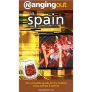 Hanging Out<sup>TM</sup> in Spain : The Complete Guide to the Hottest Cities, Scenes & Parties, 1st Edition