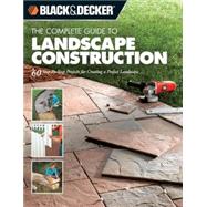 Black & Decker The Complete Guide to Landscape Construction 60 Step-by-step Projects for Creating a Perfect Landscape