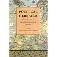 Political Hebraism Judaic Sources in Early Modern Political Thought