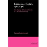 Russian Azerbaijan, 1905â€“1920: The Shaping of a National Identity in a Muslim Community